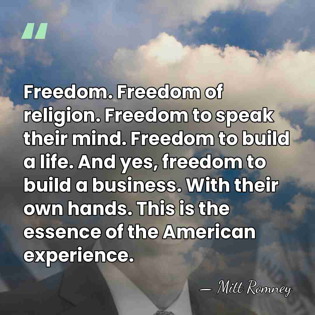 Freedom. Freedom of religion. Freedom to speak their mind. Freedom to build&hellip; - Mitt Romney