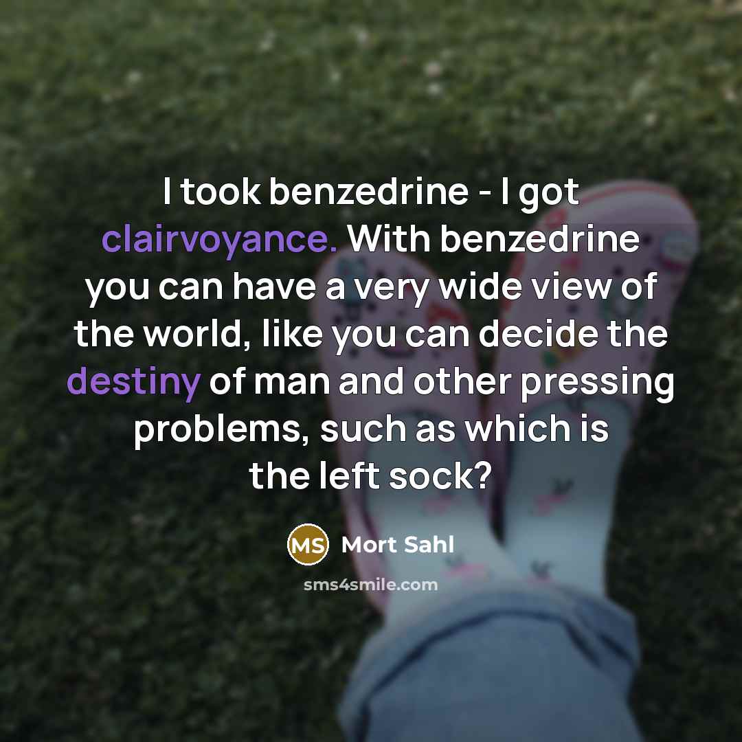 “I took benzedrine - I got clairvoyance. With benzedrine you…” quote by Mort Sahl