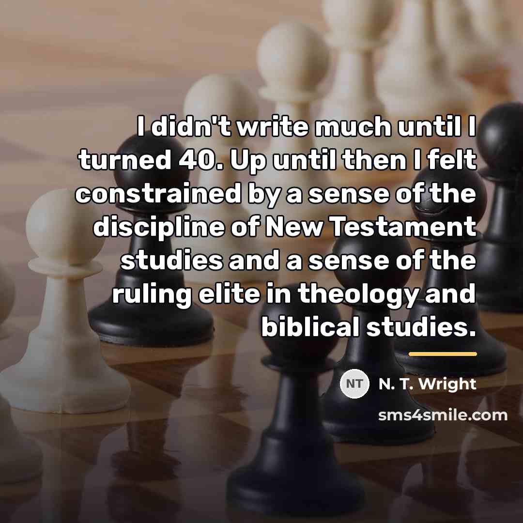 “I didn't write much until I turned 40. Up until…” quote by N. T. Wright