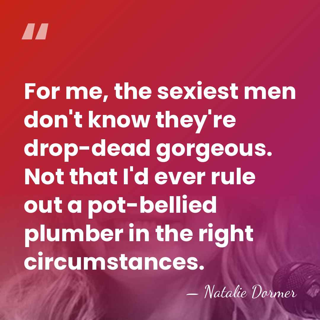For me, the sexiest men don't know they're drop-dead gorgeous. Not that&hellip; - Natalie Dormer