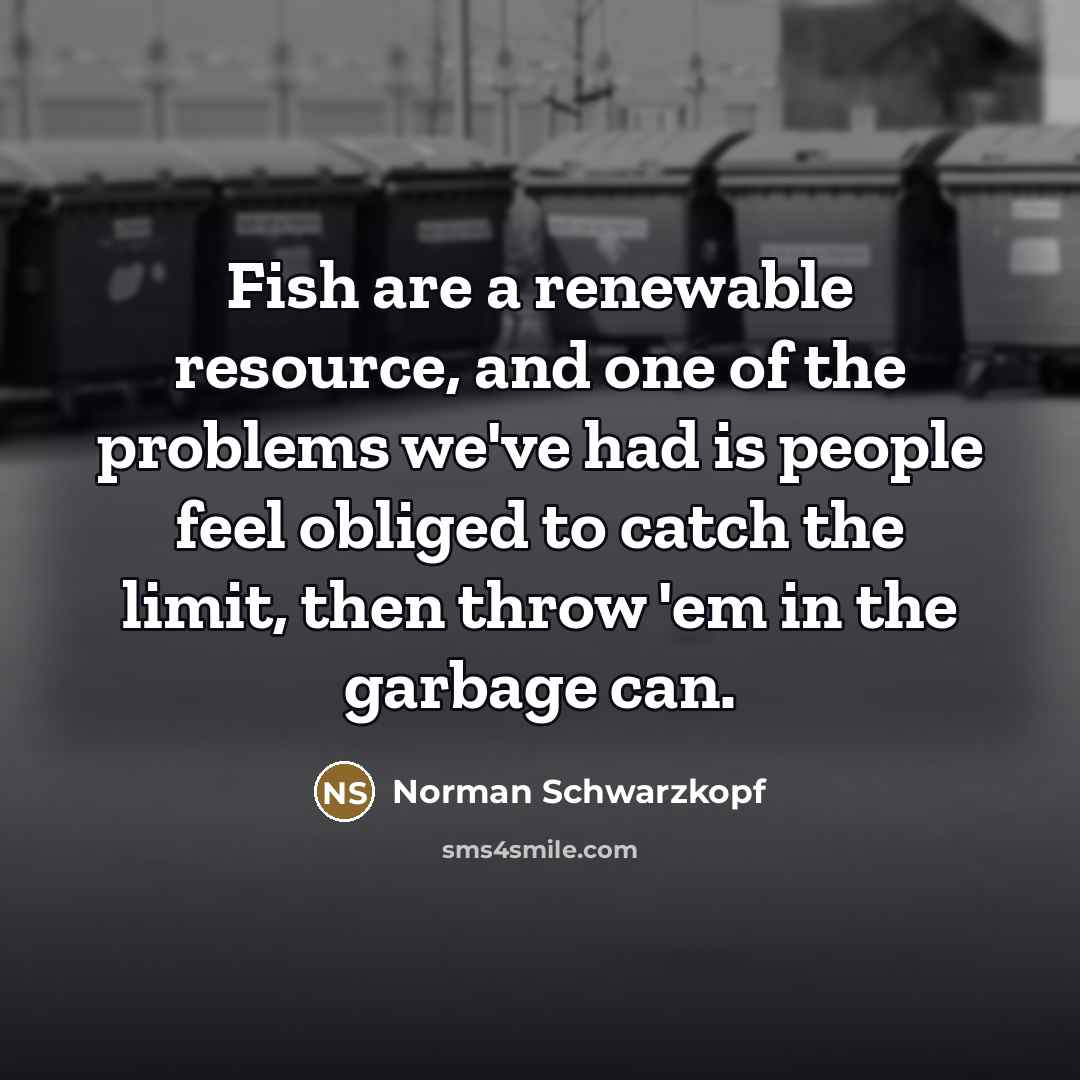 “Fish are a renewable resource, and one of the problems…” quote by Norman Schwarzkopf