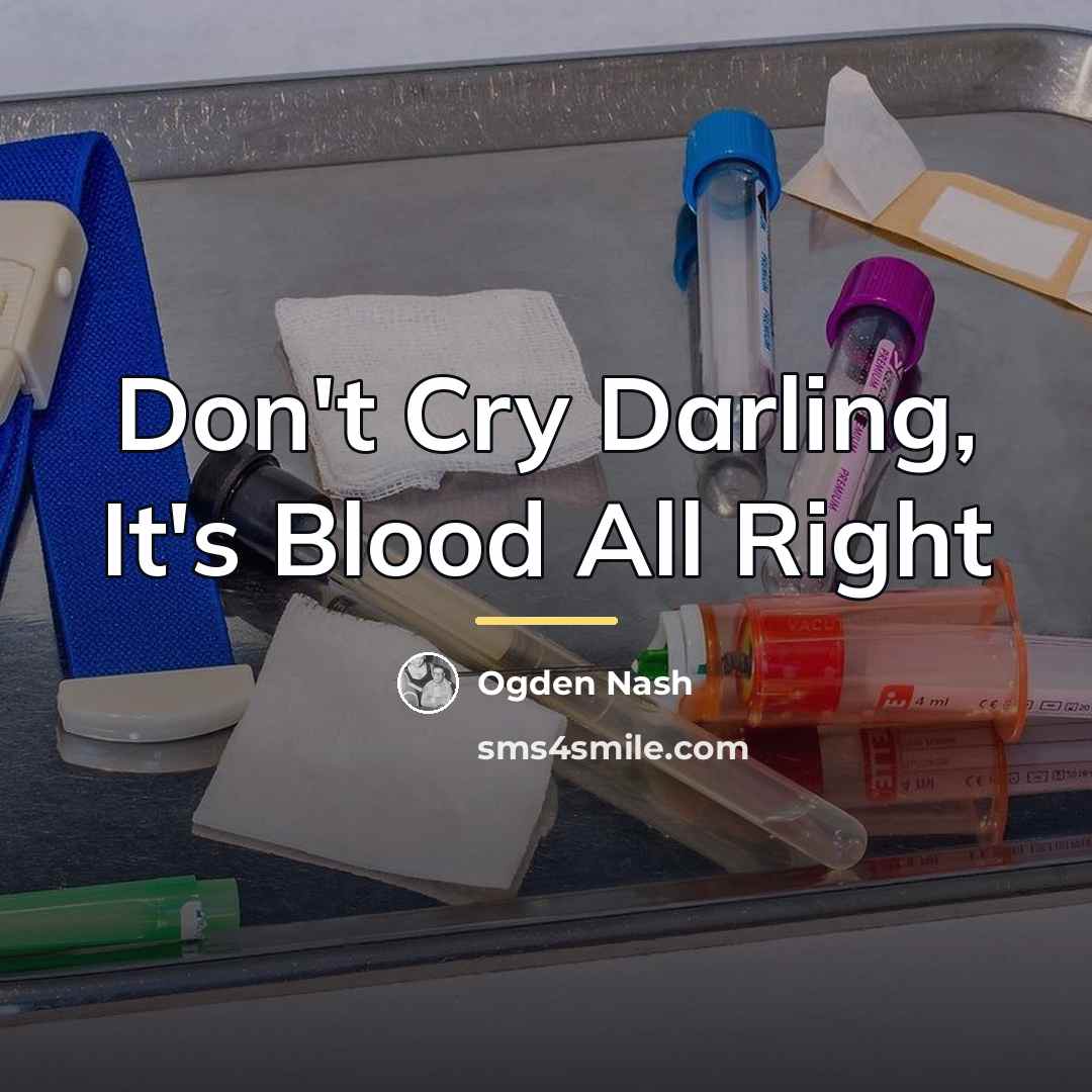 “Don't Cry Darling, It's Blood All Right…” quote by Ogden Nash