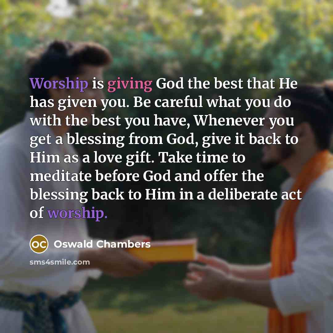 “Worship is giving God the best that He has given…” quote by Oswald Chambers