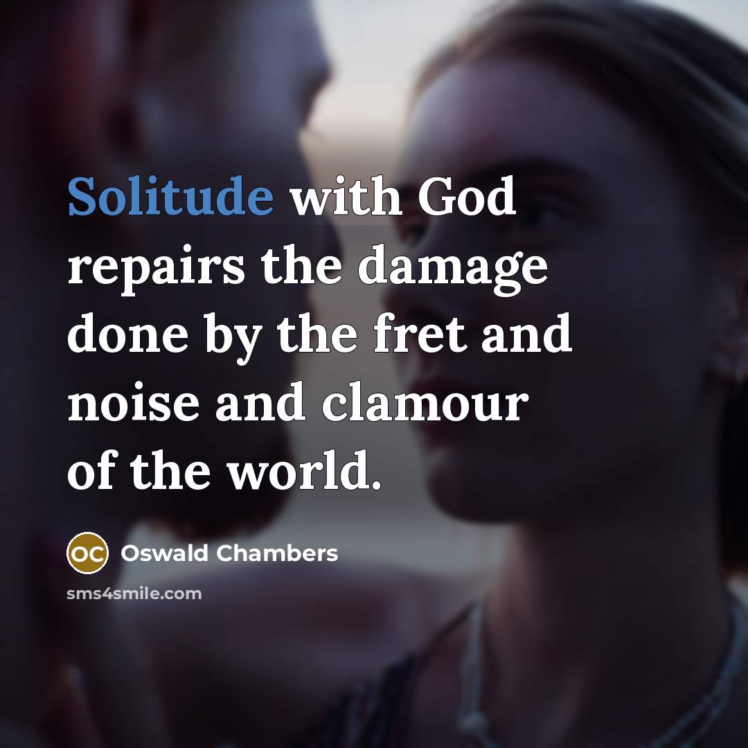 “Solitude with God repairs the damage done by the fret…” quote by Oswald Chambers