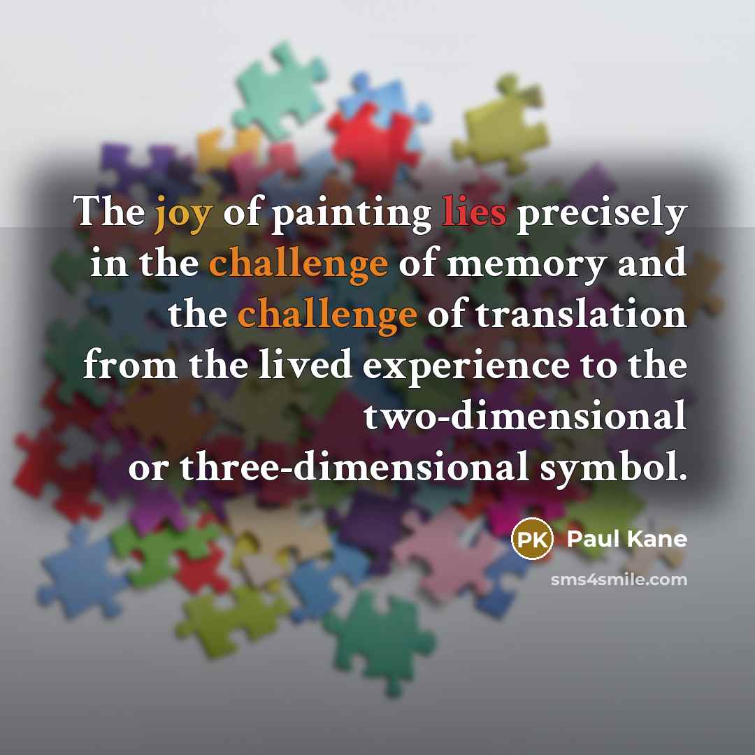 “The joy of painting lies precisely in the challenge of…” quote by Paul Kane