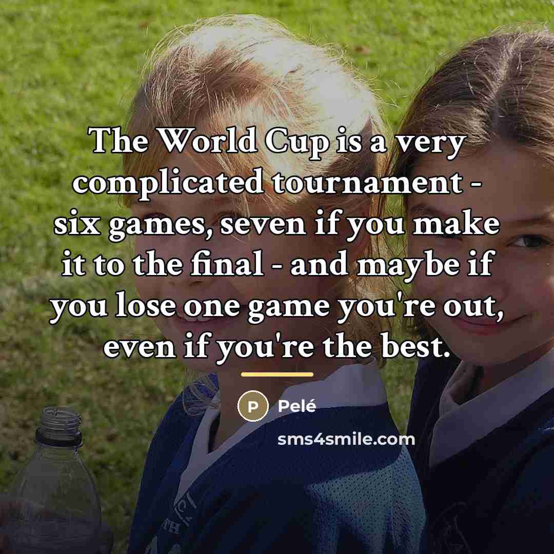 “The World Cup is a very complicated tournament - six…” quote by Pele