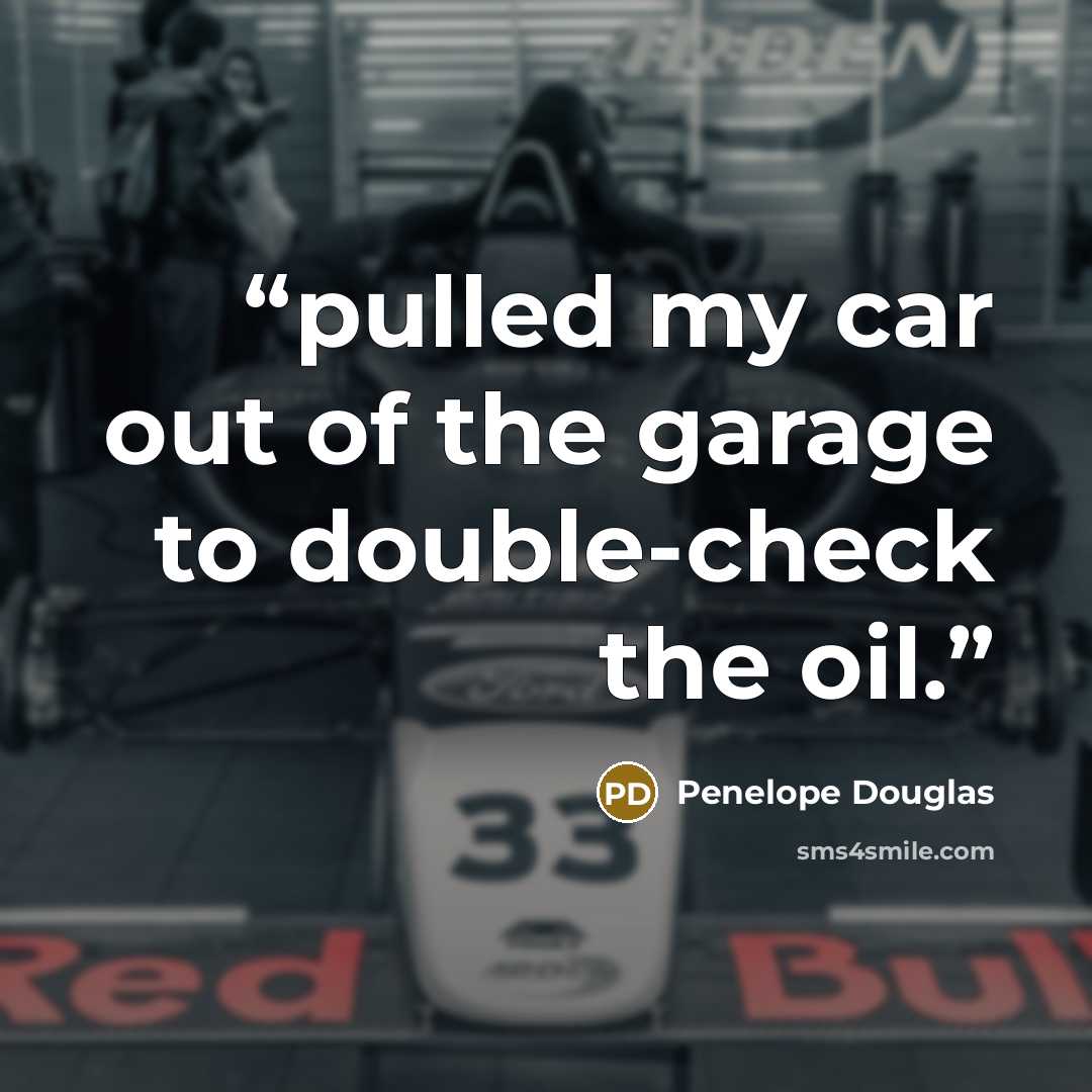 “pulled my car out of the garage to double-check the oil.” quote by Penelope Douglas