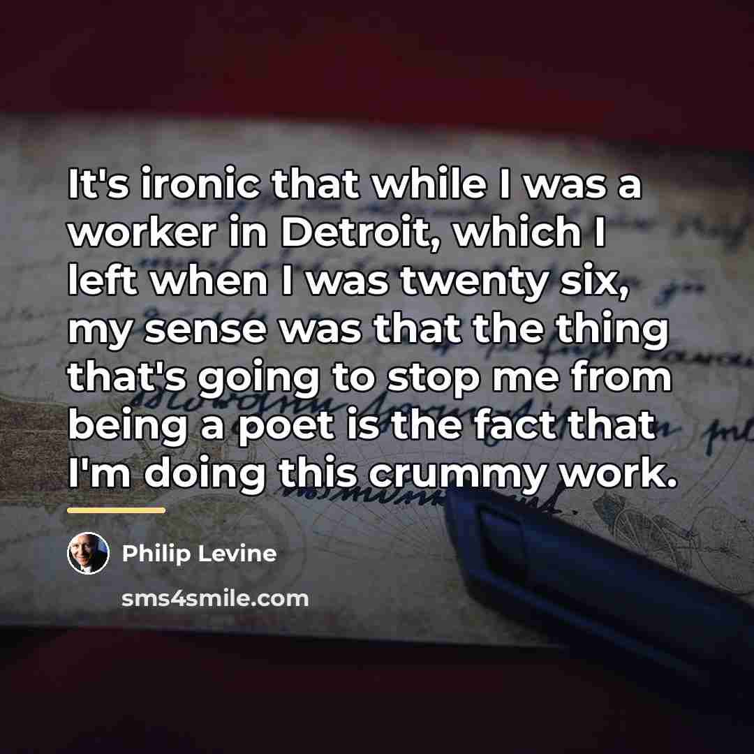 “It's ironic that while I was a worker in Detroit,…” quote by Philip Levine