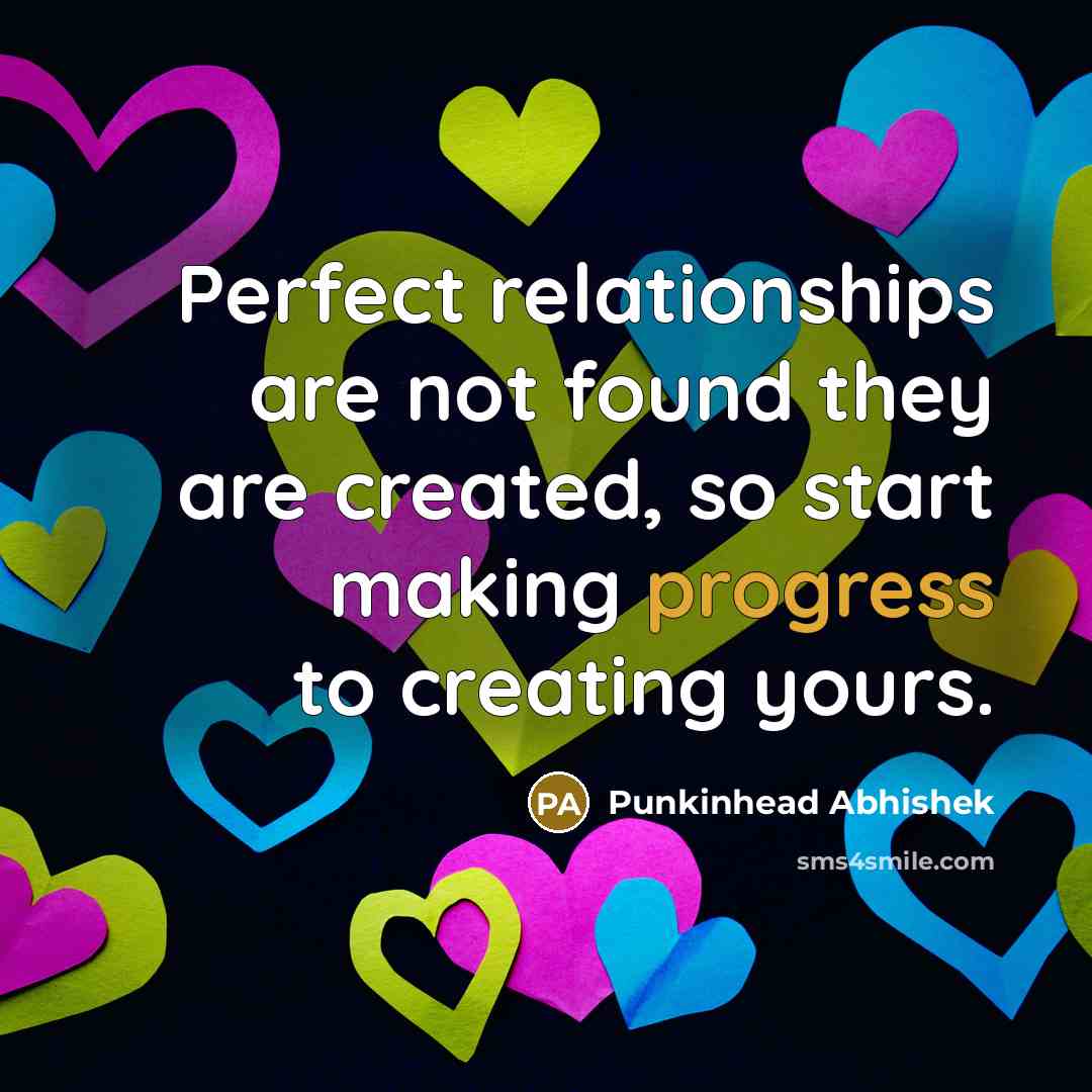 “Perfect relationships are not found they are created, so start…” quote by Punkinhead Abhishek