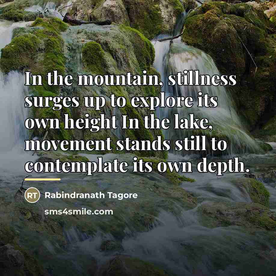 “In the mountain, stillness surges up to explore its own…” quote by Rabindranath Tagore