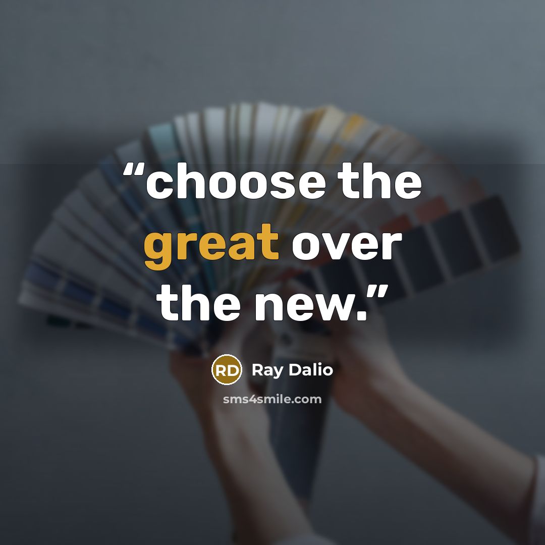 “choose the great over the new.” quote by Ray Dalio