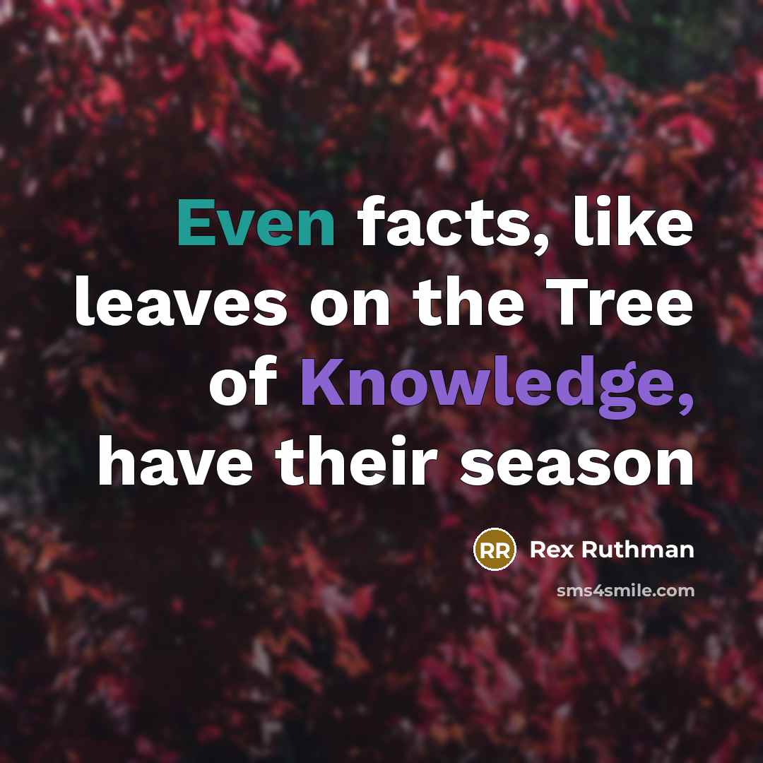 “Even facts, like leaves on the Tree of Knowledge, have their season” quote by Rex Ruthman