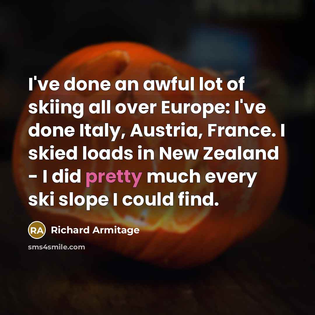 “I've done an awful lot of skiing all over Europe:…” quote by Richard Armitage