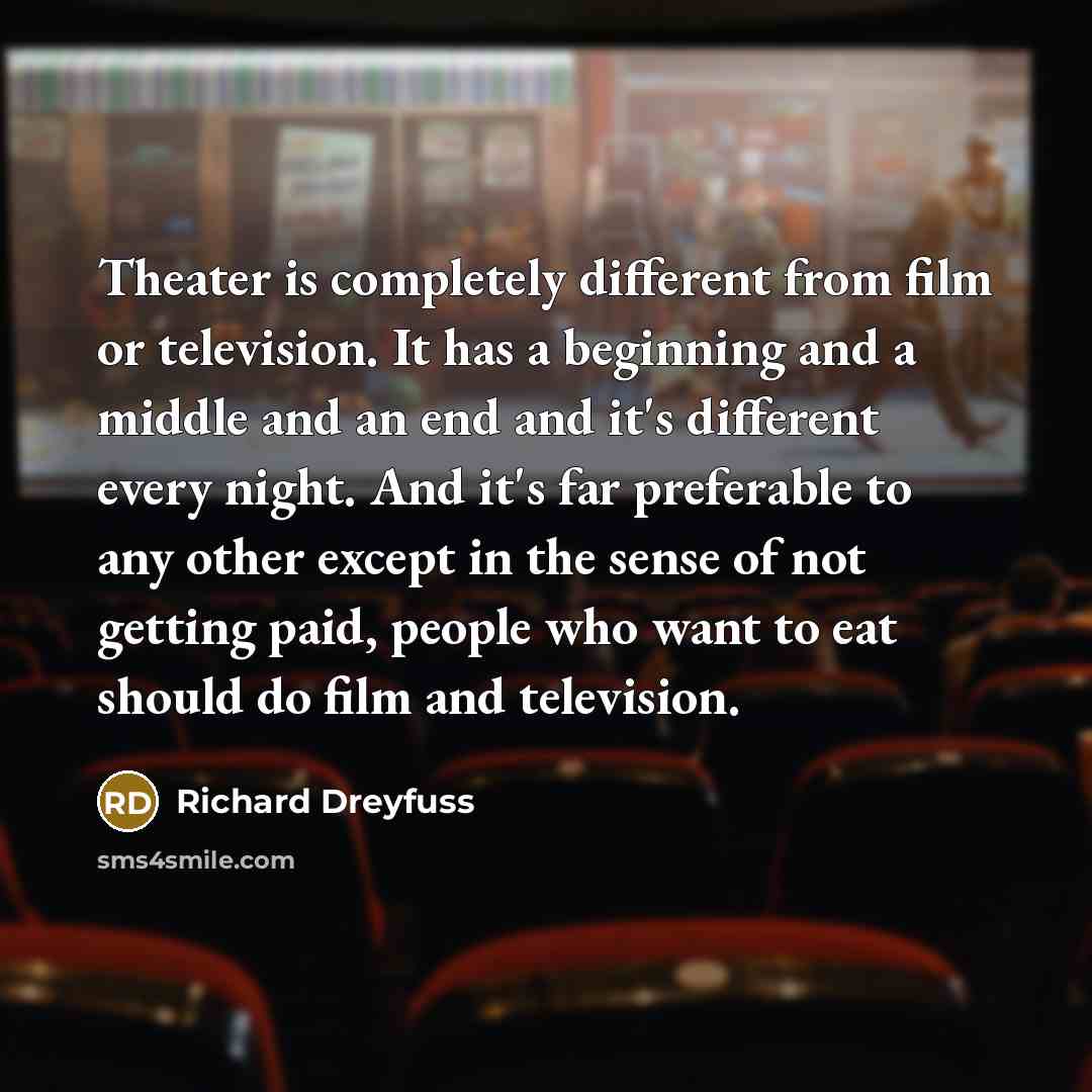 “Theater is completely different from film or television. It has…” quote by Richard Dreyfuss