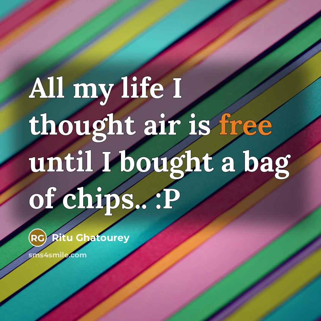 “All my life I thought air is free until I bought a bag of chips.. :P” quote by Ritu Ghatourey