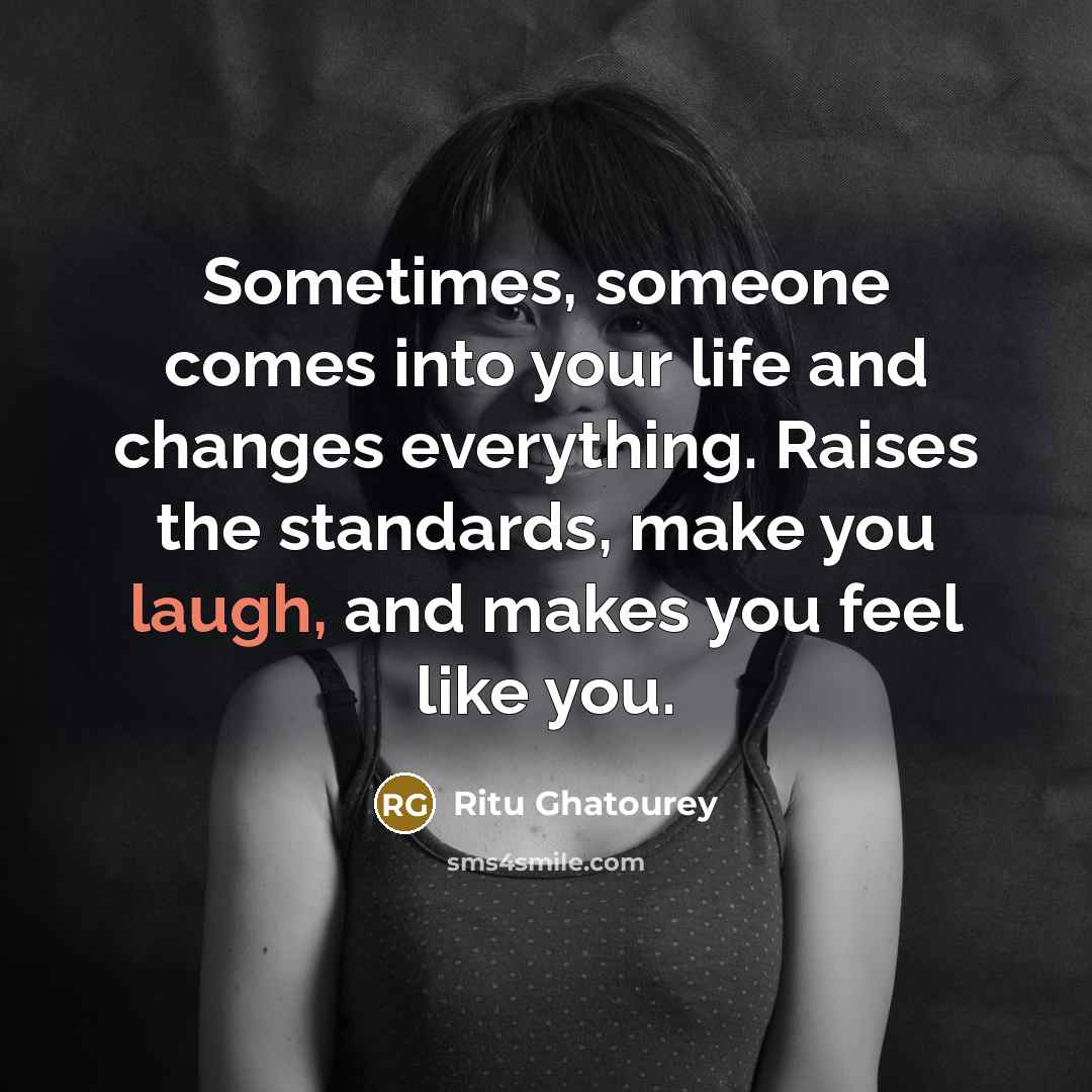 “Sometimes, someone comes into your life and changes everything. Raises…” quote by Ritu Ghatourey