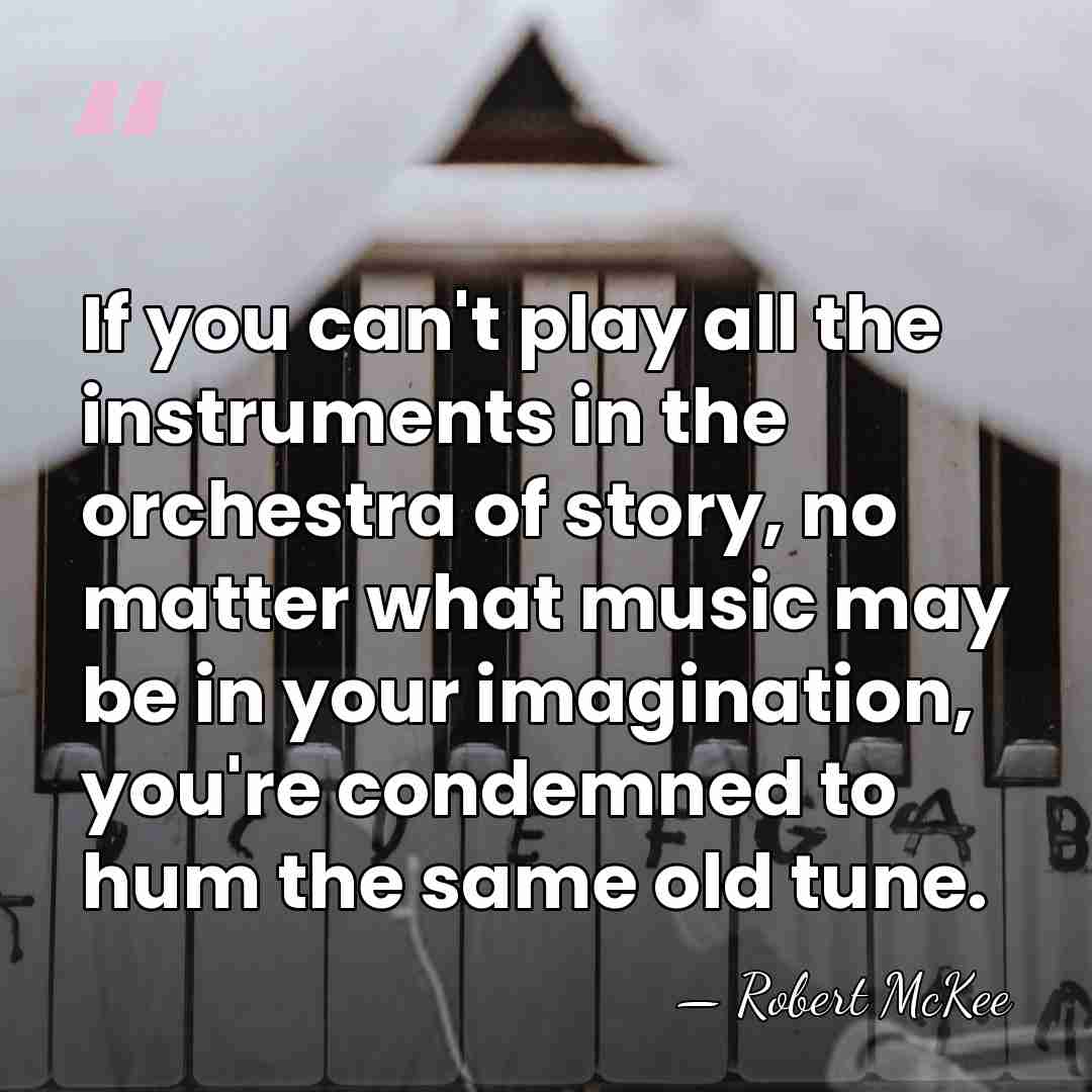 If you can't play all the instruments in the orchestra of story,&hellip; - Robert McKee