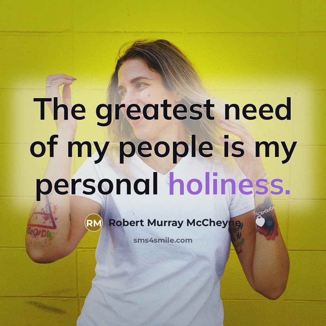 “The greatest need of my people is my personal holiness.…” quote by Robert Murray Mccheyne