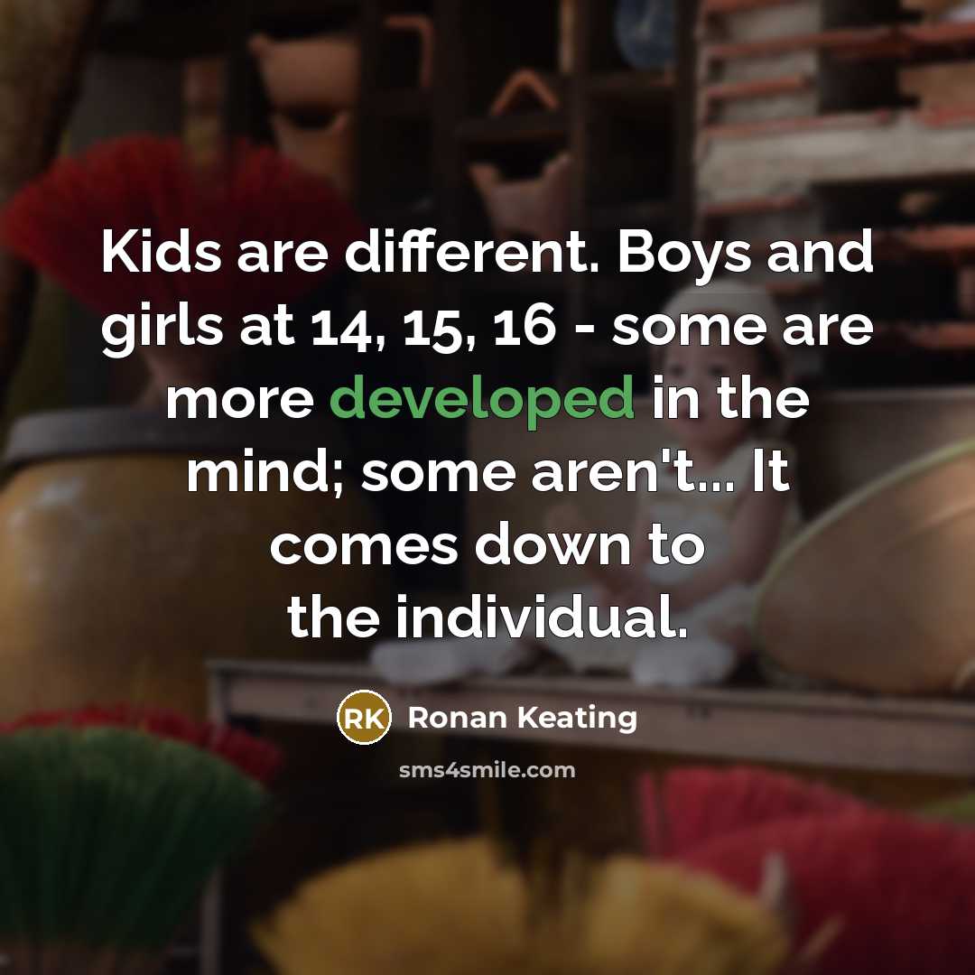 “Kids are different. Boys and girls at 14, 15, 16…” quote by Ronan Keating