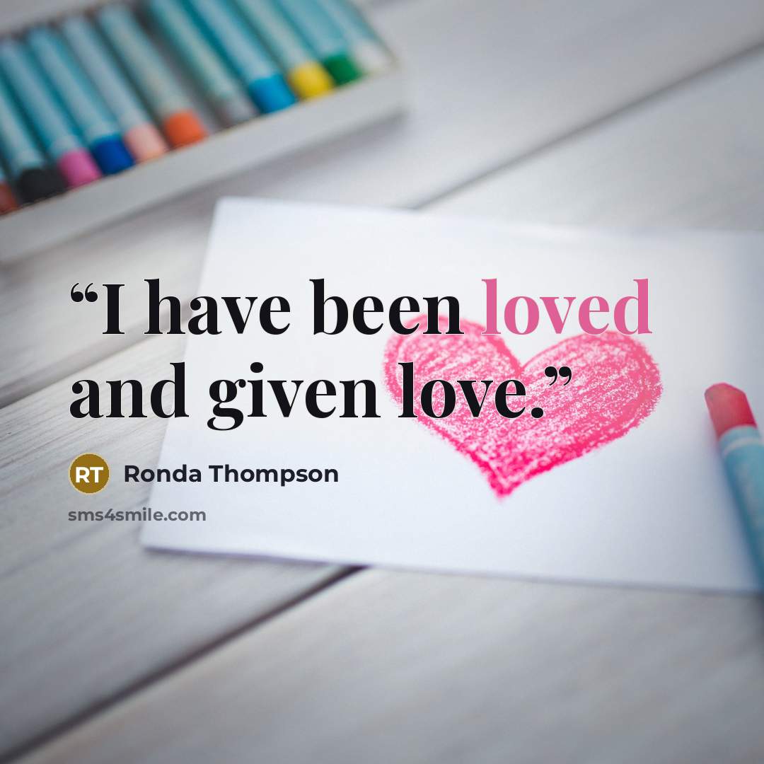 “I have been loved and given love.” quote by Ronda Thompson