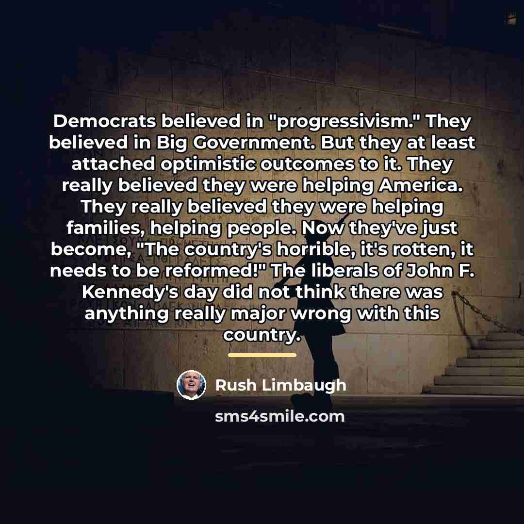 “Democrats believed in "progressivism." They believed in Big Government. But…” quote by Rush Limbaugh