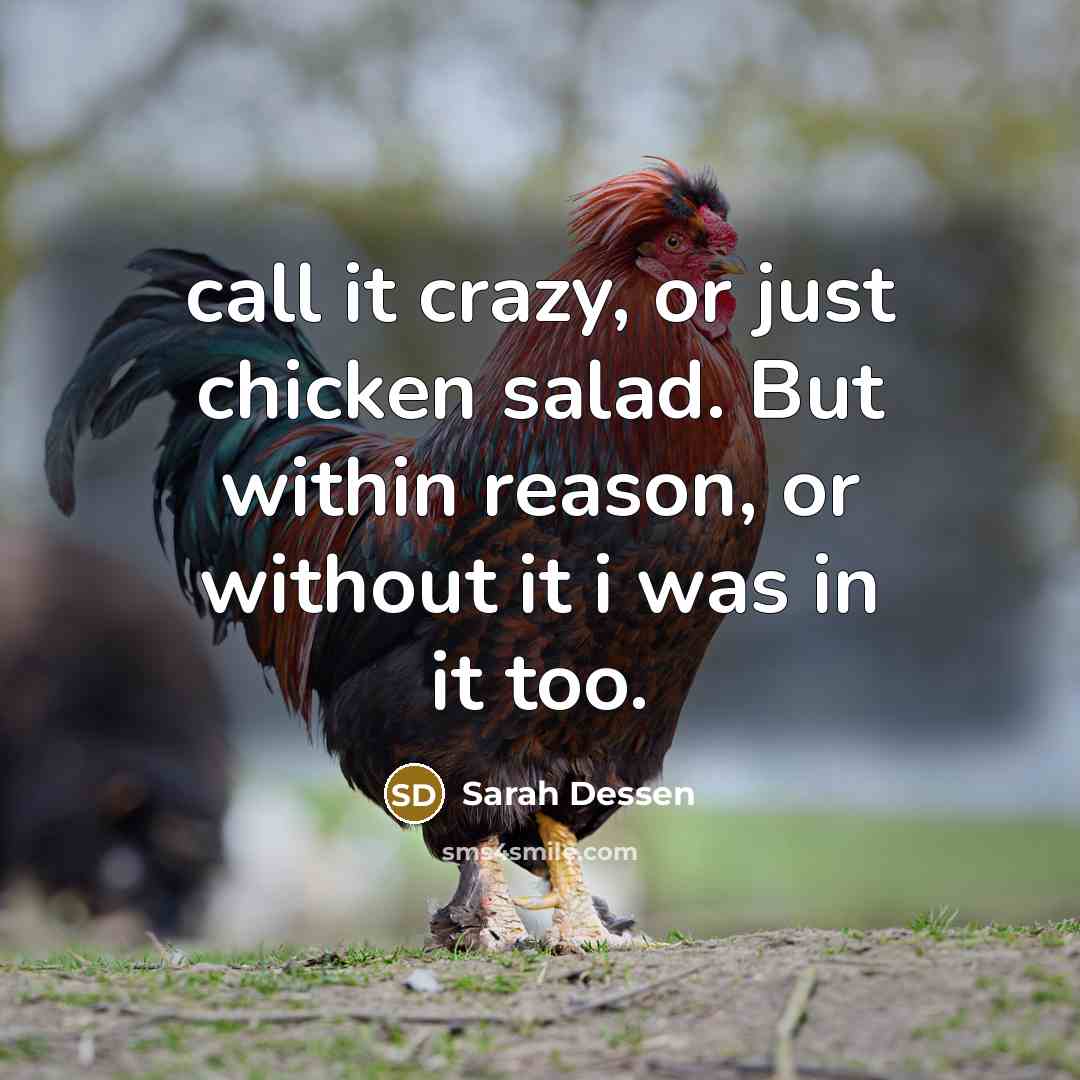 “call it crazy, or just chicken salad. But within reason,…” quote by Sarah Dessen
