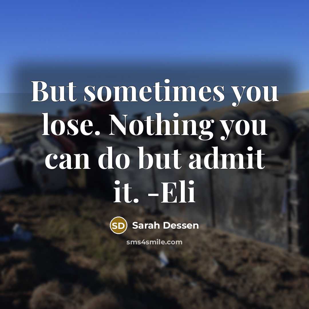 “But sometimes you lose. Nothing you can do but admit…” quote by Sarah Dessen