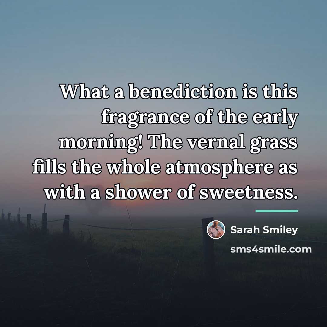 “What a benediction is this fragrance of the early morning!…” quote by Sarah Smiley