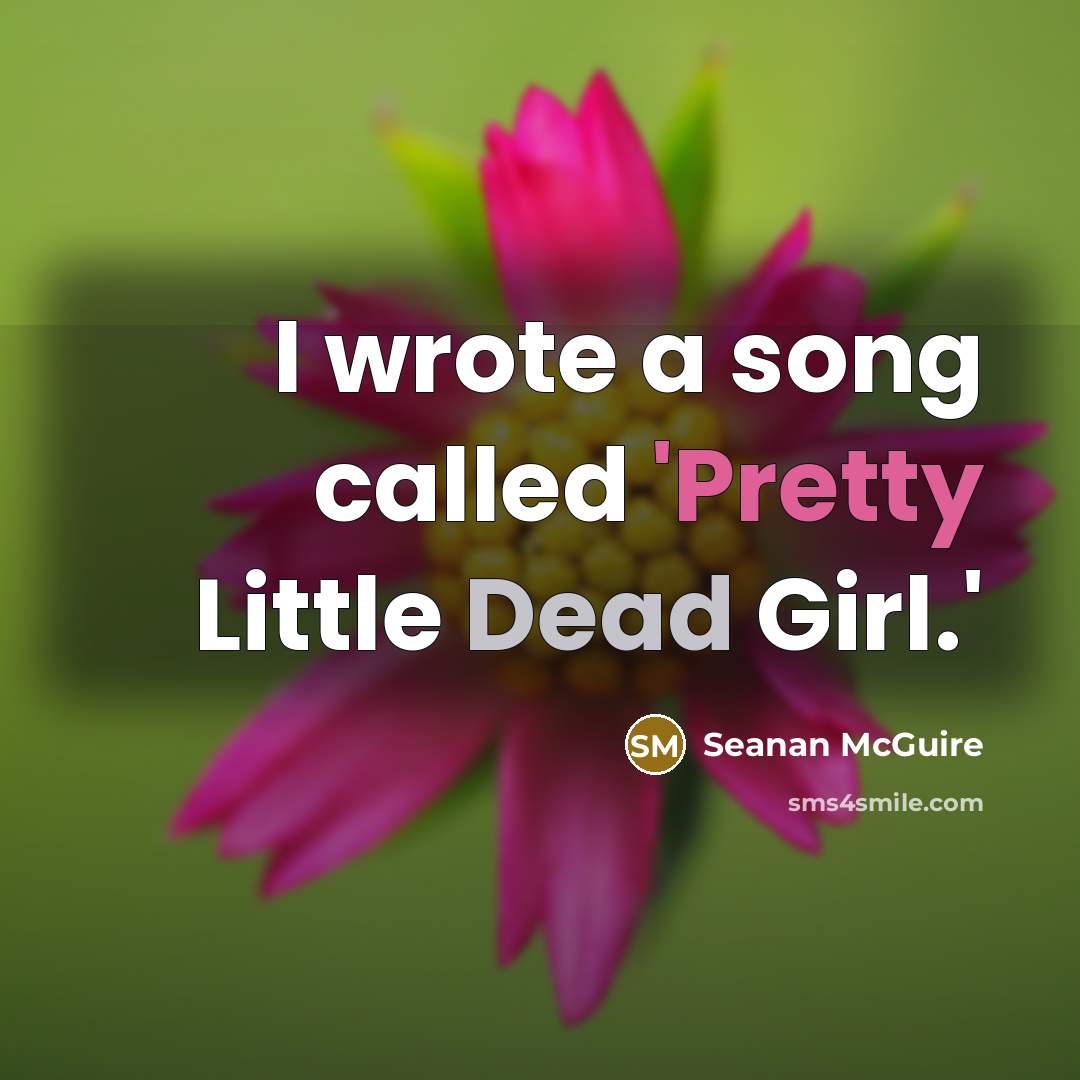 “I wrote a song called 'Pretty Little Dead Girl.'…” quote by Seanan McGuire
