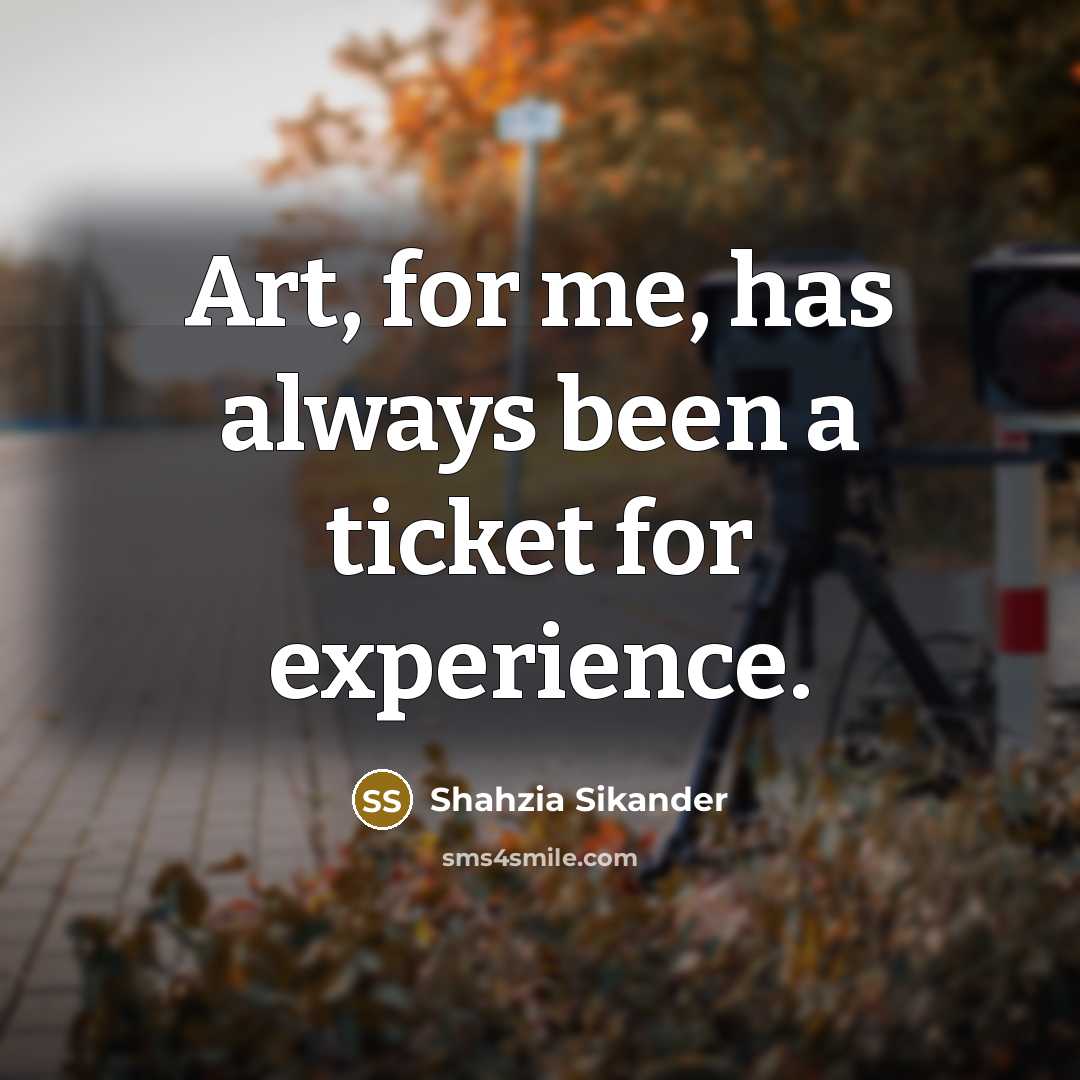 “Art, for me, has always been a ticket for experience.…” quote by Shahzia Sikander