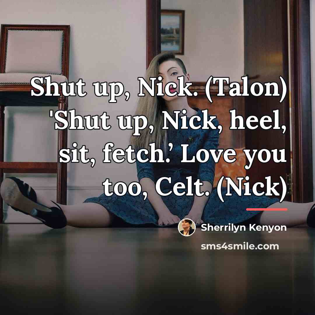 “Shut up, Nick. (Talon) 'Shut up, Nick, heel, sit, fetch.’…” quote by Sherrilyn Kenyon