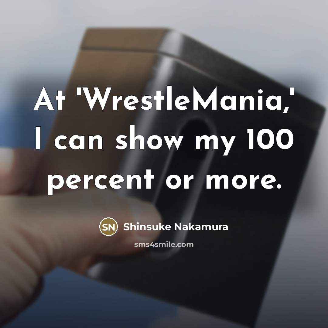 “At 'WrestleMania,' I can show my 100 percent or more.…” quote by Shinsuke Nakamura