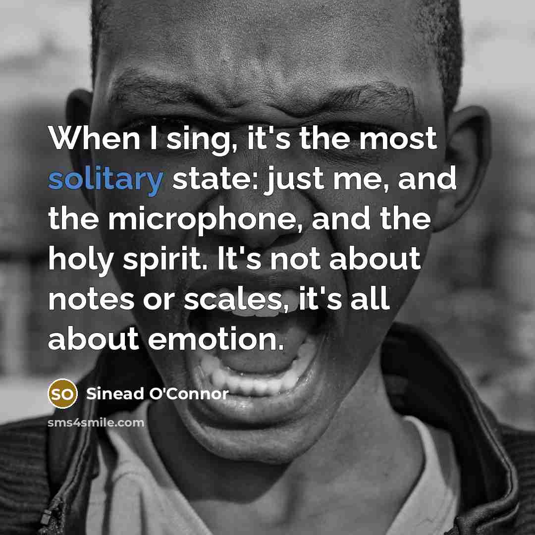 “When I sing, it's the most solitary state: just me,…” quote by Sinead O'Connor