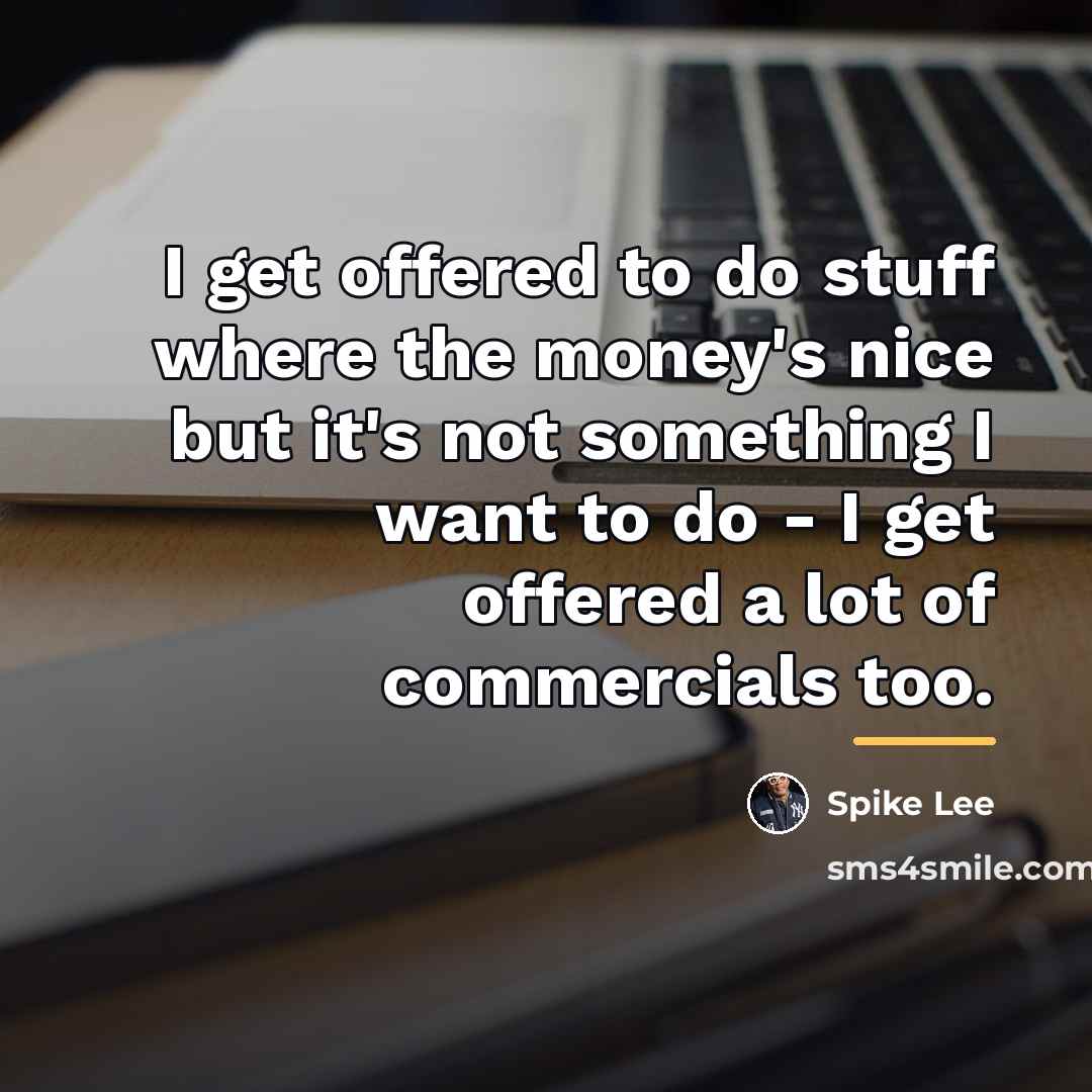 “I get offered to do stuff where the money's nice…” quote by Spike Lee