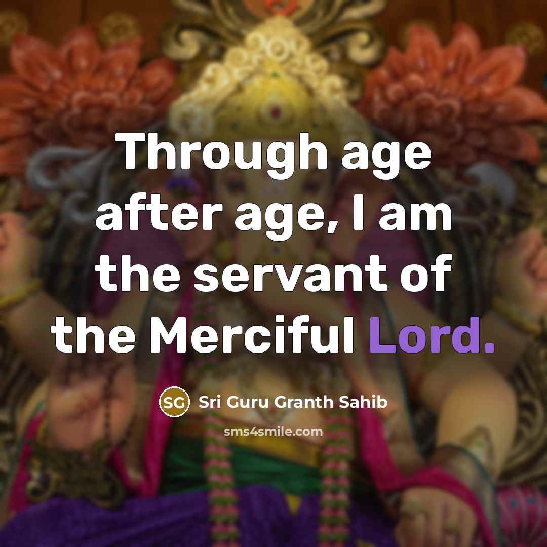 “Through age after age, I am the servant of the…” quote by Sri Guru Granth Sahib