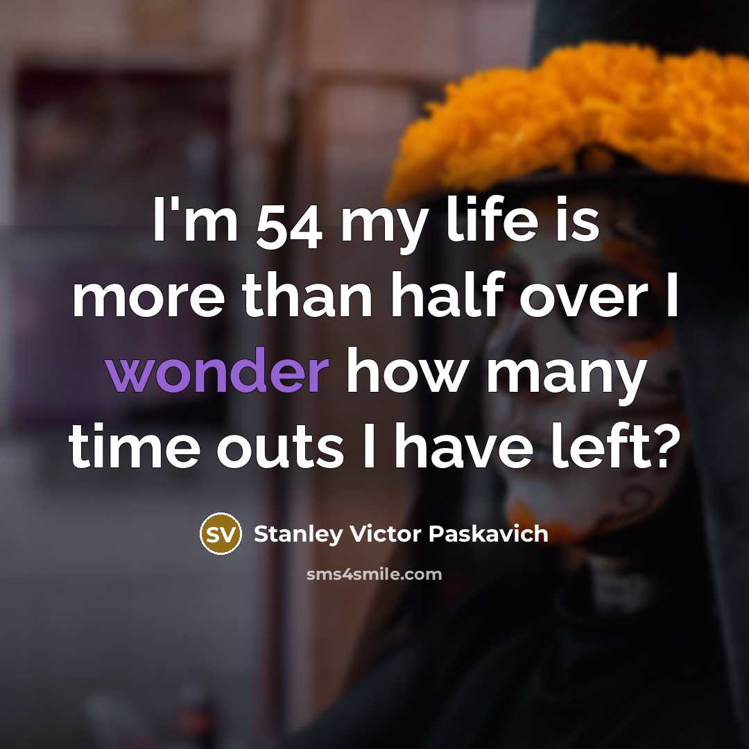 “I'm 54 my life is more than half over I…” quote by Stanley Victor Paskavich