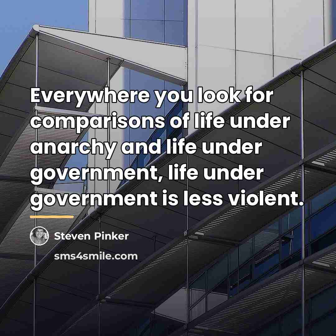 “Everywhere you look for comparisons of life under anarchy and…” quote by Steven Pinker