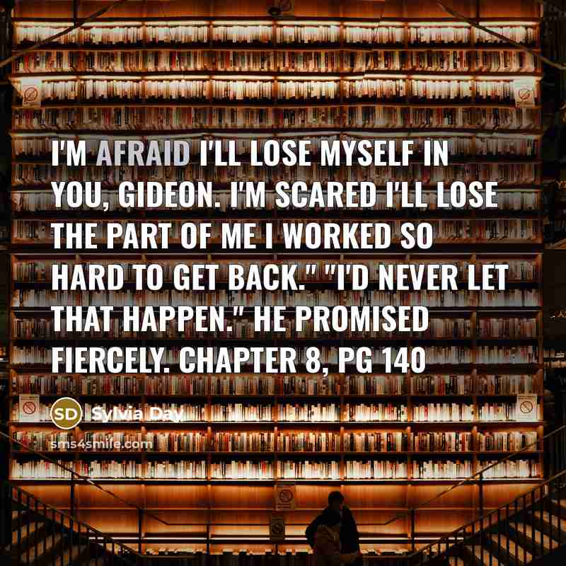 “I'm afraid I'll lose myself in you, Gideon. I'm scared…” quote by Sylvia Day