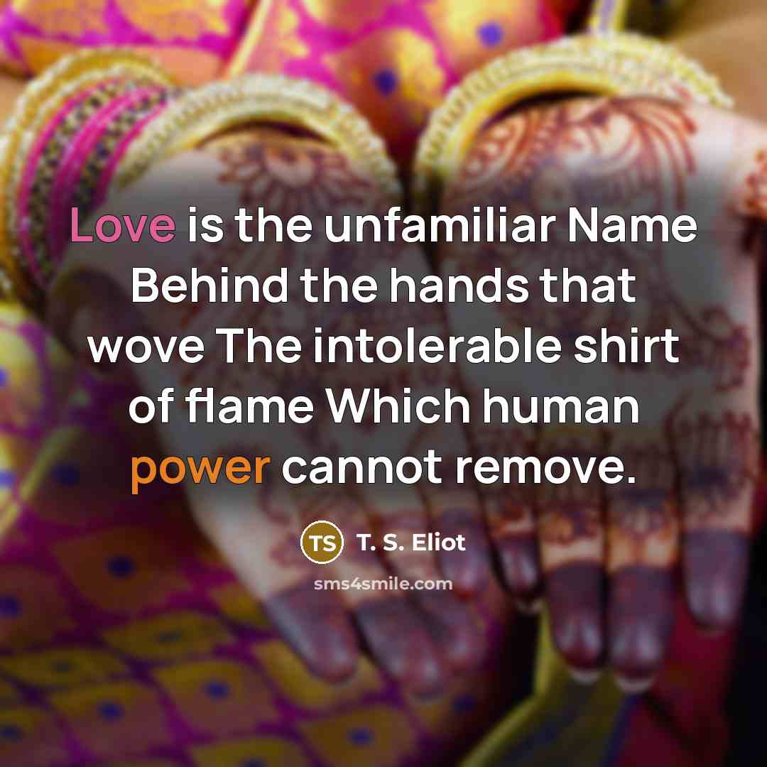 “Love is the unfamiliar Name Behind the hands that wove…” quote by T. S. Eliot