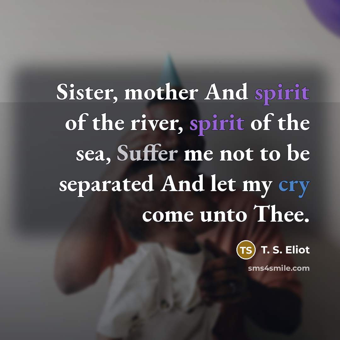 “Sister, mother And spirit of the river, spirit of the…” quote by T. S. Eliot