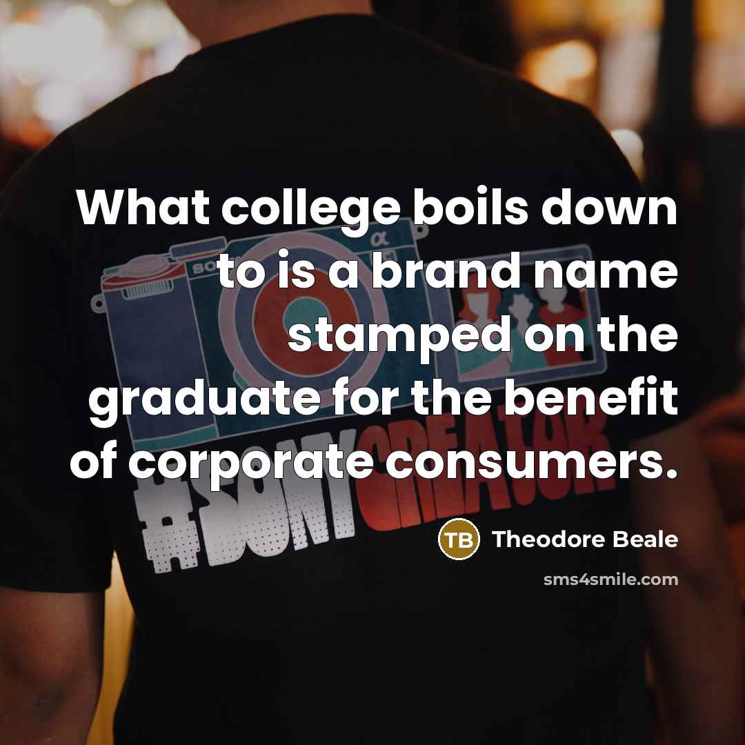 “What college boils down to is a brand name stamped…” quote by Theodore Beale