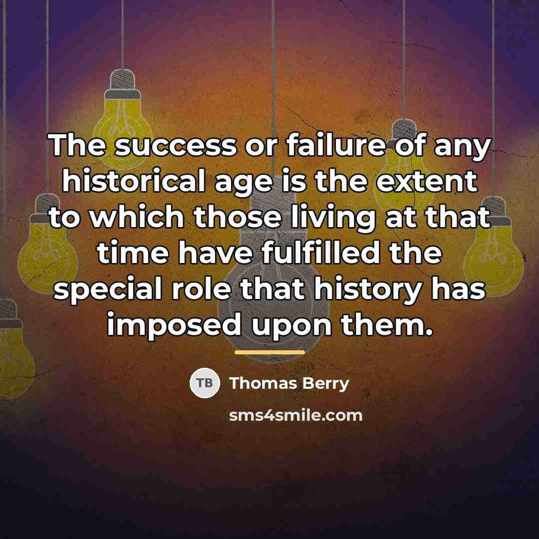 “The success or failure of any historical age is the…” quote by Thomas Berry