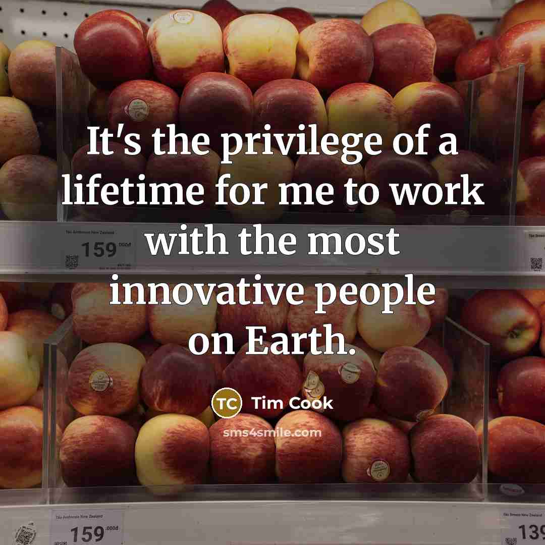 “It's the privilege of a lifetime for me to work…” quote by Tim Cook