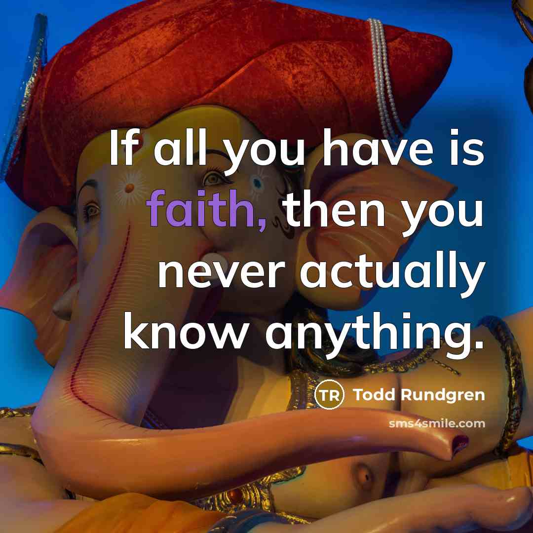 “If all you have is faith, then you never actually…” quote by Todd Rundgren