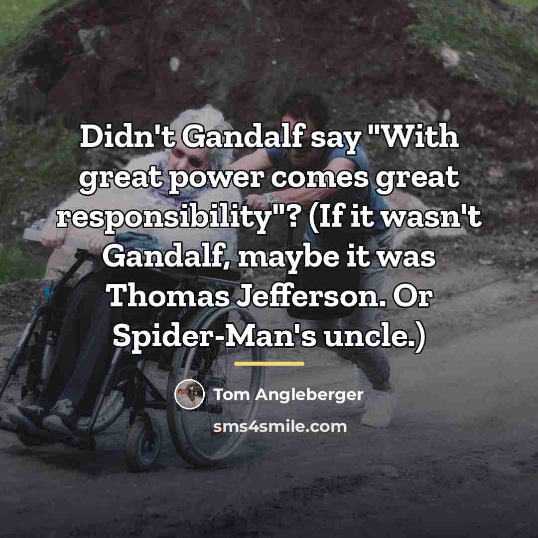 “Didn't Gandalf say "With great power comes great responsibility"? (If…” quote by Tom Angleberger