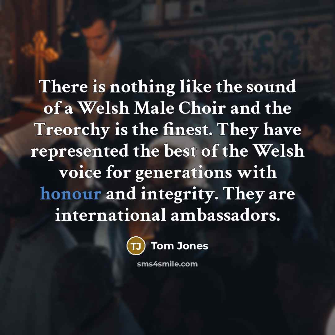 “There is nothing like the sound of a Welsh Male…” quote by Tom Jones