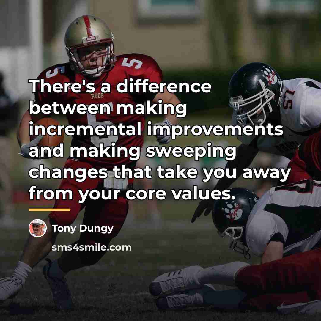 “There's a difference between making incremental improvements and making sweeping…” quote by Tony Dungy