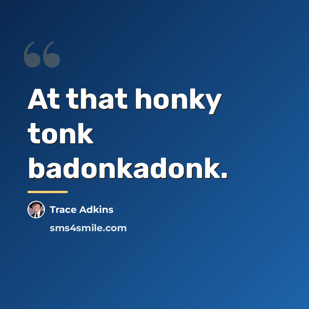 “At that honky tonk badonkadonk.…” quote by Trace Adkins