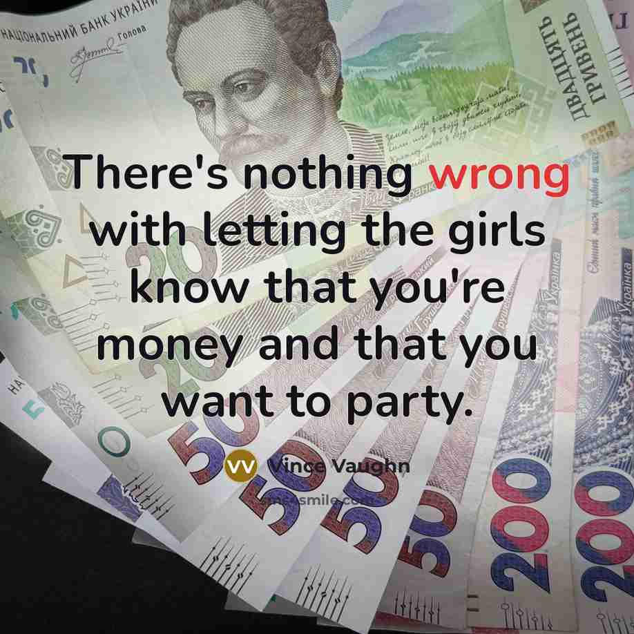 “There's nothing wrong with letting the girls know that you're…” quote by Vince Vaughn