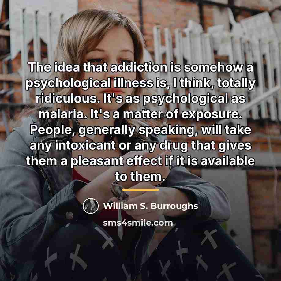 “The idea that addiction is somehow a psychological illness is,…” quote by William S. Burroughs